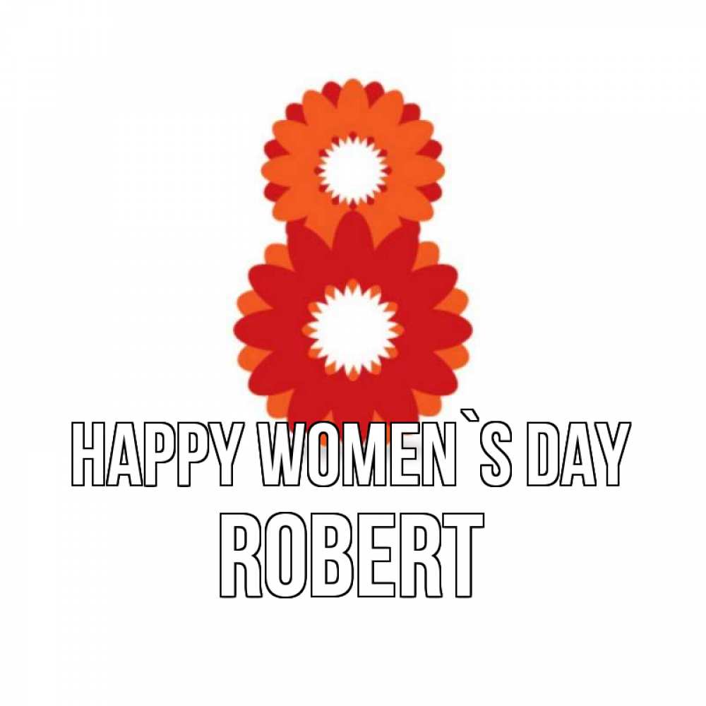 Greetings card с именем, Robert happy women`s day восьмерка из лепестков Greetings with text for free download 